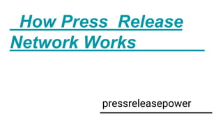 How Press Release
Network Works
pressreleasepower
 