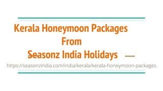 Kerala Honeymoon Packages
From
Seasonz India Holidays
https://seasonzindia.com/india/kerala/kerala-honeymoon-packages
 