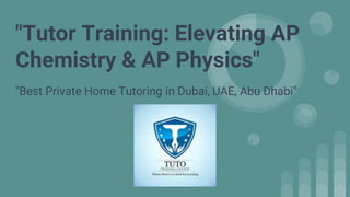 "Tutor Training: Elevating AP
Chemistry & AP Physics"
"Best Private Home Tutoring in Dubai, UAE, Abu Dhabi"
 