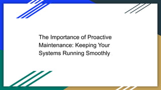 The Importance of Proactive
Maintenance: Keeping Your
Systems Running Smoothly
 