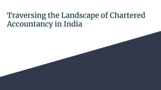 Traversing the Landscape of Chartered
Accountancy in India
 