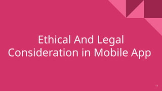 Ethical And Legal
Consideration in Mobile App
11
 
