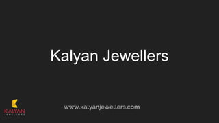 Kalyan Jewellers
www.kalyanjewellers.com
 