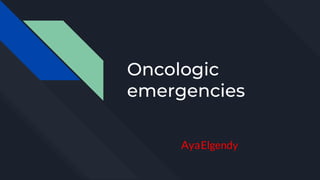 Oncologic
emergencies
AyaElgendy
 