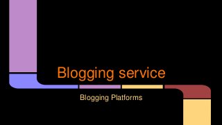 Blogging service
Blogging Platforms
 
