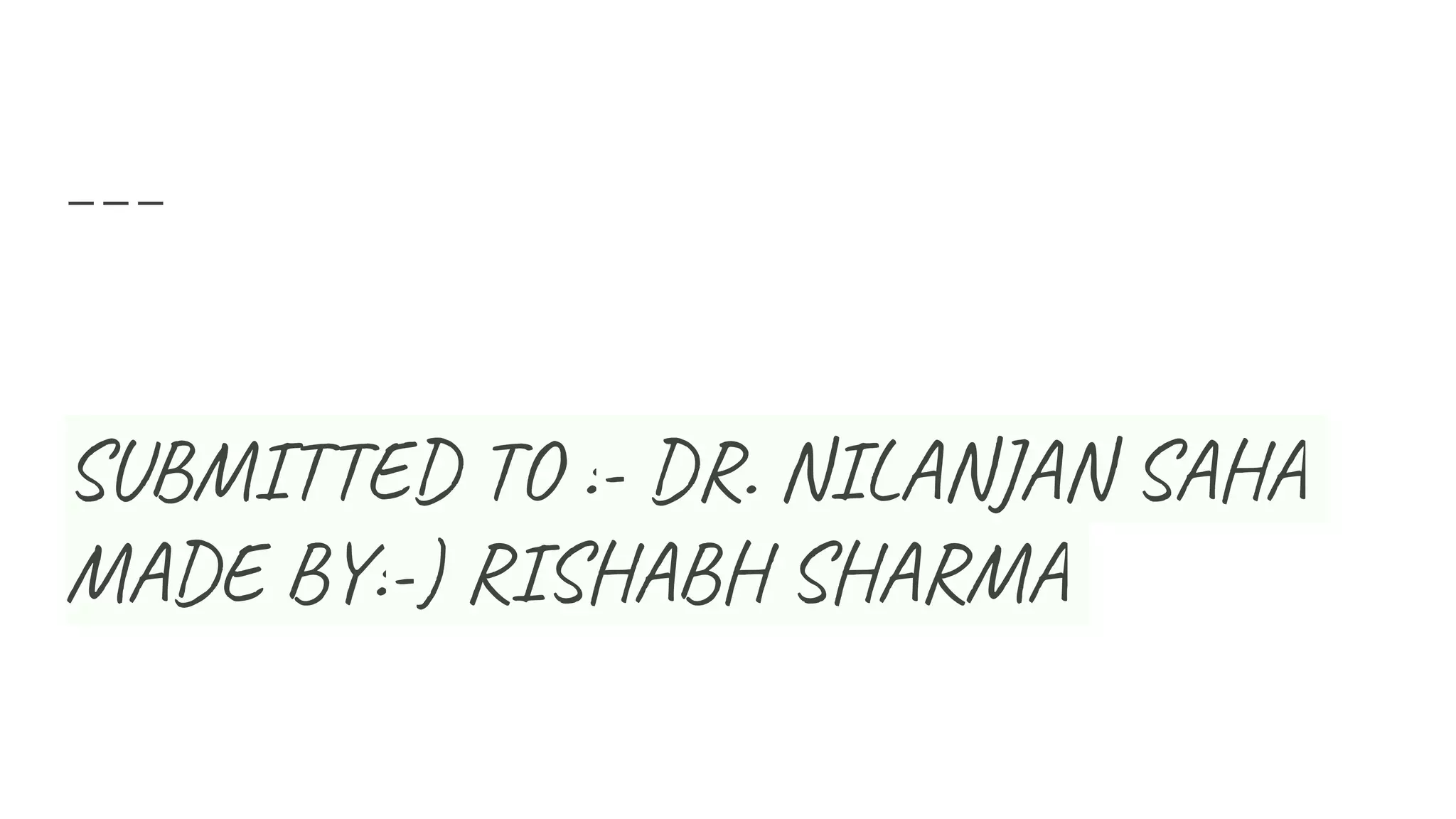 SUBMITTED TO :- DR. NILANJAN SAHA
MADE BY:-) RISHABH SHARMA
 