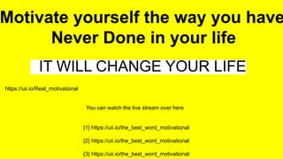 Motivate yourself the way you have
Never Done in your life
IT WILL CHANGE YOUR LIFE
You can watch the live stream over here
{1} https://uii.io/the_best_word_motivational
{2} https://uii.io/the_best_word_motivational
{3} https://uii.io/the_best_word_motivational
https://uii.io/Real_motivational
 