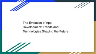 The Evolution of App
Development: Trends and
Technologies Shaping the Future
 