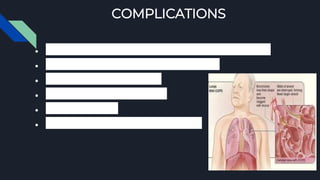 COMPLICATIONS
● Respiratory insufficiency and respiratory failure
● Pneumonia and respiratory infection
● Right sided heart failure
● Pulmonary hypertension
● Pneumothorax
● Depression and anxiety disorder
 