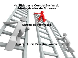 Habilidades e Competências do Administrador de Sucesso Marceli Lucia Paveglio Romeu Sistema de Informação 