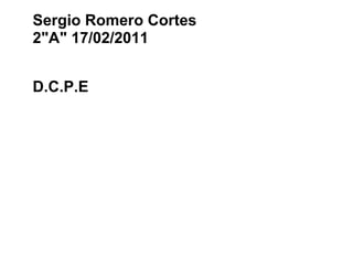 Sergio Romero Cortes 2&quot;A&quot; 17/02/2011 D.C.P.E 