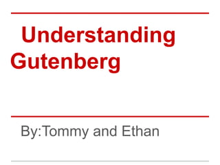Understanding
Gutenberg


By:Tommy and Ethan
 