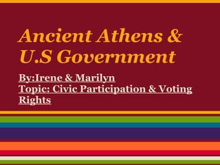Ancient Athens &
U.S Government
By:Irene & Marilyn
Topic: Civic Participation & Voting
Rights
 