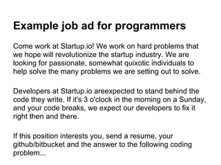Example job ad for programmers
Come work at Startup.io! We work on hard problems that
we hope will revolutionize the start...