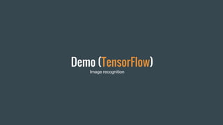 Demo (TensorFlow)
Image recognition
 
