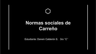 Normas sociales de
Carreño
Estudiante: Darwin Calderón S. 3ro ‘‘C’’
 