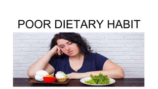 POOR DIETARY HABIT
 
