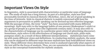 Important Views On Style
In linguistics, style is associated with characteristics or particular ways of language
use. The ...