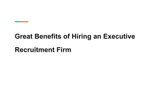 Great Benefits of Hiring an Executive
Recruitment Firm
 