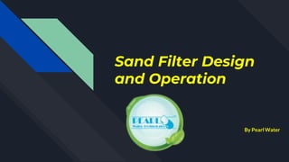 Sand Filter Design
and Operation
By Pearl Water
 