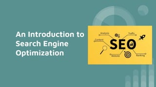 An Introduction to
Search Engine
Optimization
 