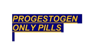 PROGESTOGEN
ONLY PILLS
 