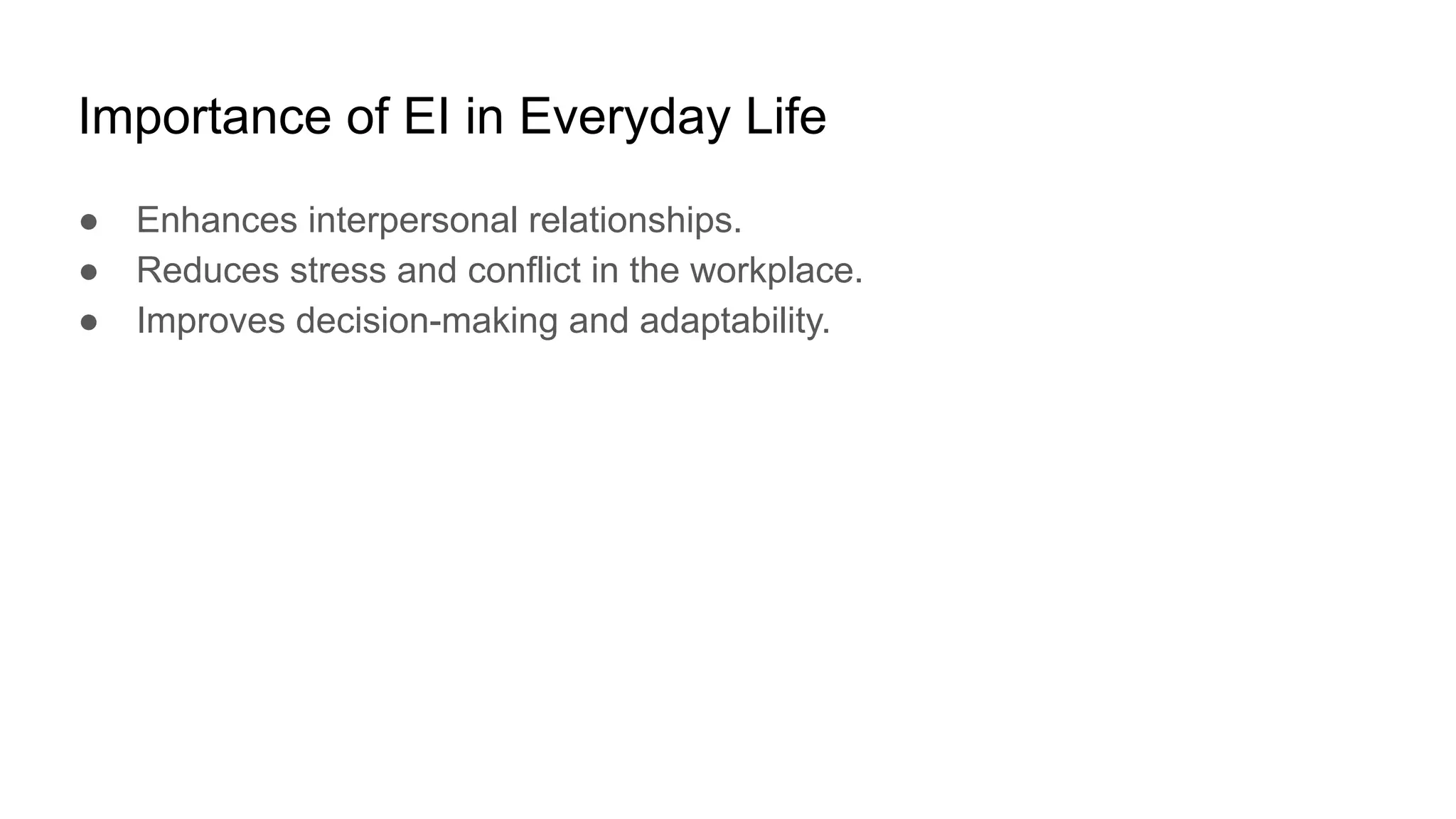 Importance of EI in Everyday Life
● Enhances interpersonal relationships.
● Reduces stress and conflict in the workplace.
● Improves decision-making and adaptability.