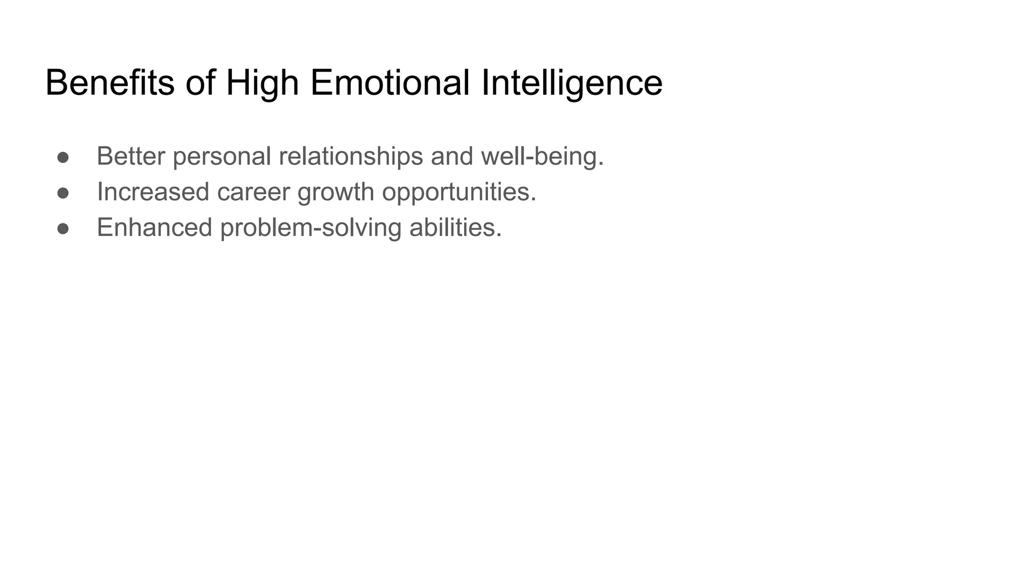 Benefits of High Emotional Intelligence
● Better personal relationships and well-being.
● Increased career growth opportunities.
● Enhanced problem-solving abilities.