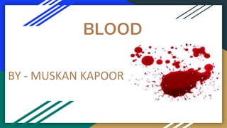 BLOOD
BY - MUSKAN KAPOOR
 