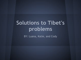 Solutions to Tibet's
     problems
   BY: Luana, Katie, and Cody
 