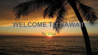 WELCOME TO HAWAII
By Unai
 
