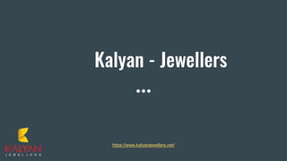 Kalyan - Jewellers
https://www.kalyanjewellers.net/
 