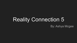 Reality Connection 5
By: Ashya Mcgee
 