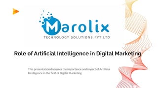 Role of Artiﬁcial Intelligence in Digital Marketing
This presentation discusses the importance and impact of Artiﬁcial
Intelligence in the ﬁeld of Digital Marketing.
 