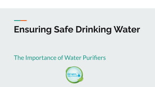 Ensuring Safe Drinking Water
The Importance of Water Puriﬁers
 