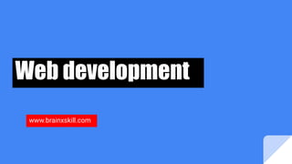 Web development
www.brainxskill.com
 