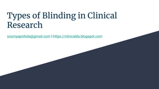 Types of Blinding in Clinical
Research
soumyapottola@gmail.com | https://clinicalda.blogspot.com
 