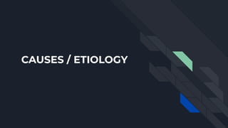 CAUSES / ETIOLOGY
 