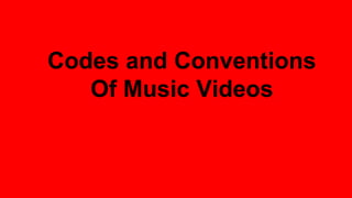 Codes and Conventions
Of Music Videos
 