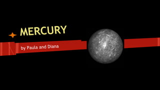 MERCURY
by Paula and Diana
 