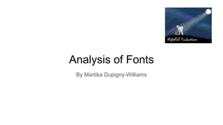 Analysis of Fonts
By Martika Dupigny-Williams
 