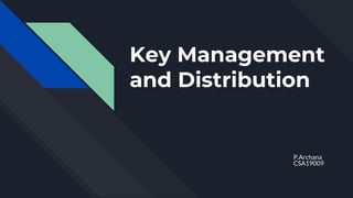 Key Management
and Distribution
P.Archana
CSA19009
 