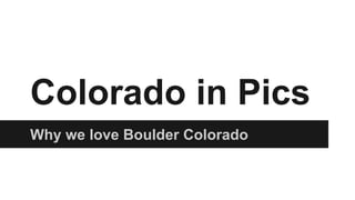 Colorado in Pics
Why we love Boulder Colorado
 