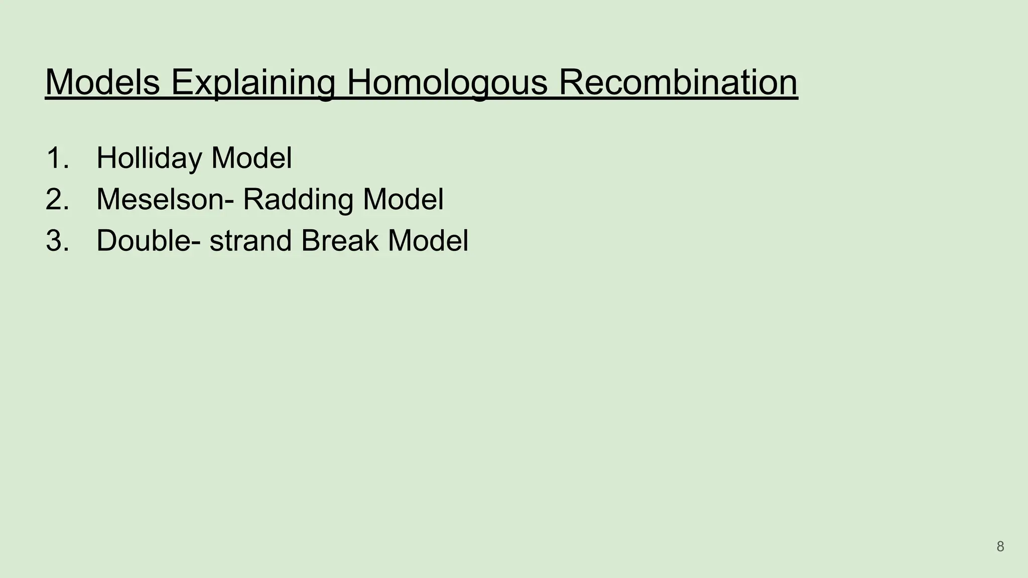 Models Explaining Homologous Recombination
1. Holliday Model
2. Meselson- Radding Model
3. Double- strand Break Model
8
 