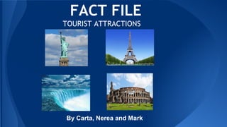 FACT FILE 
TOURIST ATTRACTIONS 
By Carta, Nerea and Mark 
 