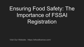 Ensuring Food Safety: The
Importance of FSSAI
Registration
Visit Our Website : https://efoodlicence.com/
 