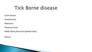 •Lyme disease
•Anaplasmosis
•Babesiosis
•Powassan Fever
•RMSP (Rocky Mountain Spotted Fever)
•Q fever
 