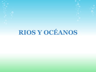 RIOS Y OCÉANOS   