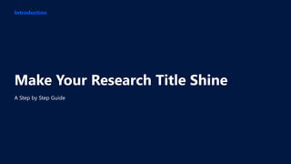 A Step by Step Guide
Make Your Research Title Shine
Introduction
 