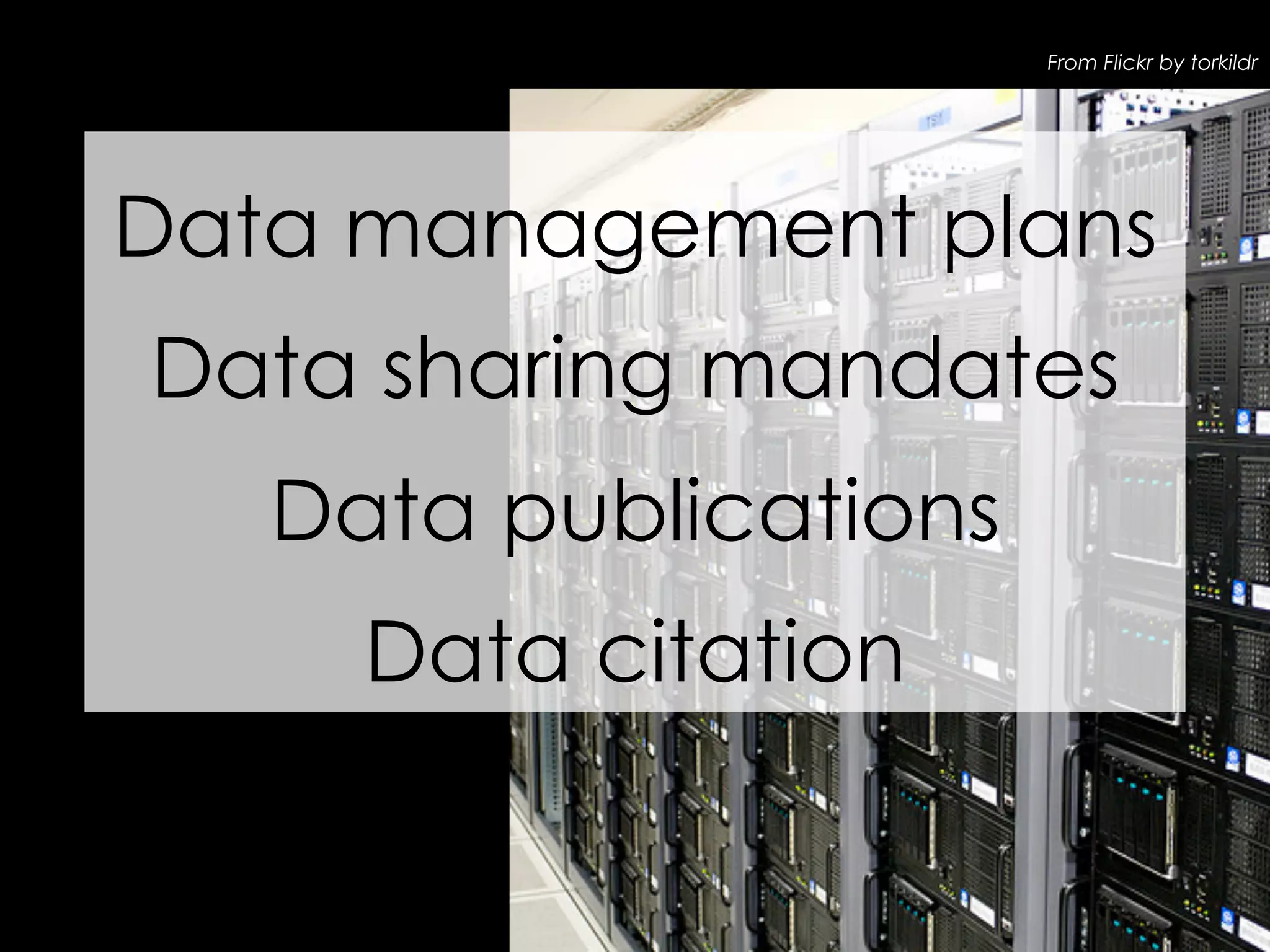From Flickr by torkildr

Data management plans
Data sharing mandates
Data publications
Data citation

 